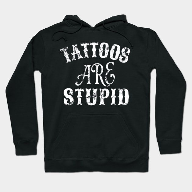 Tattoos Are Stupid Sarcastic Ink Addict Tattooed Hoodie by David white